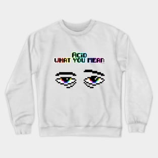 Acid what you mean Crewneck Sweatshirt